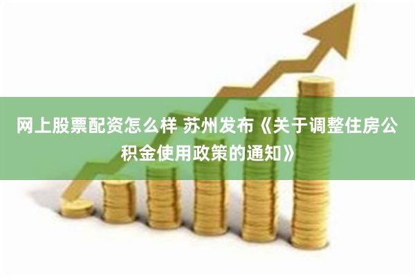 网上股票配资怎么样 苏州发布《关于调整住房公积金使用政策的通知》