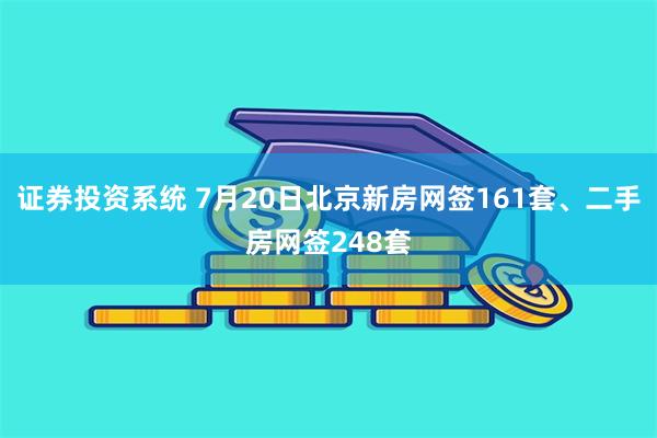 证券投资系统 7月20日北京新房网签161套、二手房网签248套