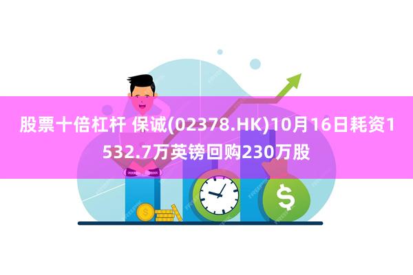 股票十倍杠杆 保诚(02378.HK)10月16日耗资1532.7万英镑回购230万股